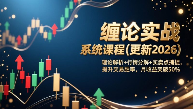 缠论实战系统课程(更新2026),理论解析+行情分解+买卖点捕捉,提升交易胜率,月收益突破50%-初遇资源网