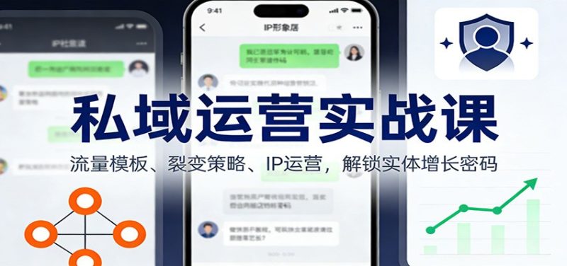 私域运营实战课:流量模板、裂变策略、 IP运营,解锁实体增长密码-初遇资源网