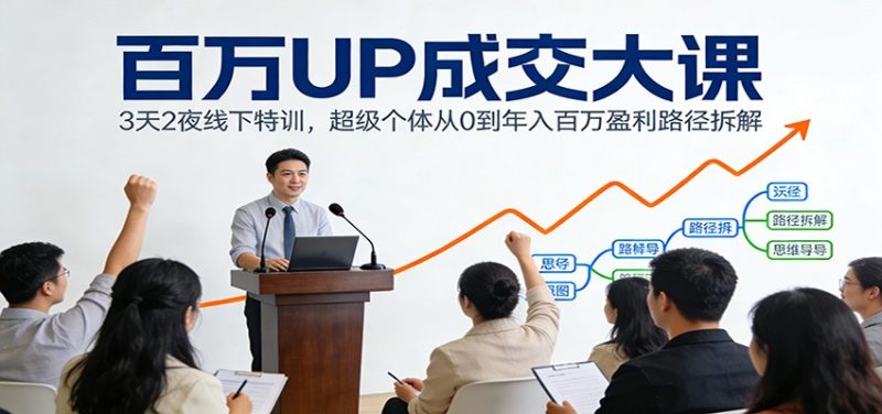 百万UP成交大课:3天2夜线下特训,超级个体从0到年入百万盈利路径拆解-初遇资源网
