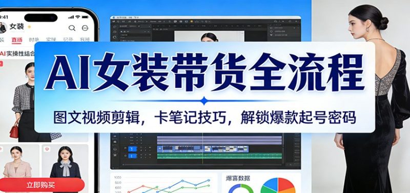 AI女装带货全流程:图文视频剪辑,卡笔记技巧,解锁爆款起号密码-初遇资源网