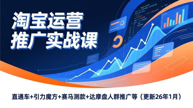 淘宝运营推广实战课,直通车+引力魔方+赛马测款+达摩盘人群推广等(更新26年1月)-初遇资源网