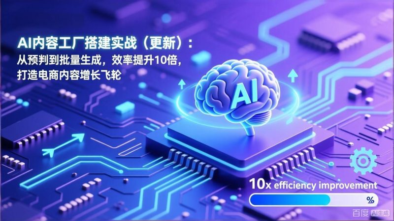 AI内容工厂搭建实战(更新):从预判到批量生成,效率提升10倍,打造电商内容增长飞轮-初遇资源网