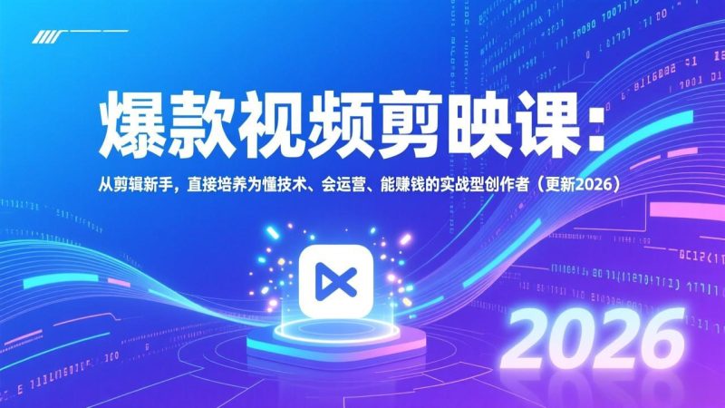 爆款视频剪映课:从剪辑新手,直接培养为懂技术、会运营、能赚钱的实战型创作者(更新2026)-初遇资源网