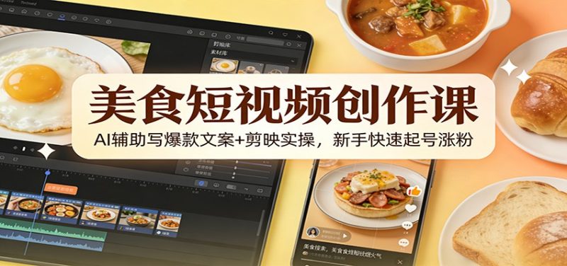 美食短视频创作课:AI辅助写爆款文案+剪映实操,新手快速起号涨粉-初遇资源网