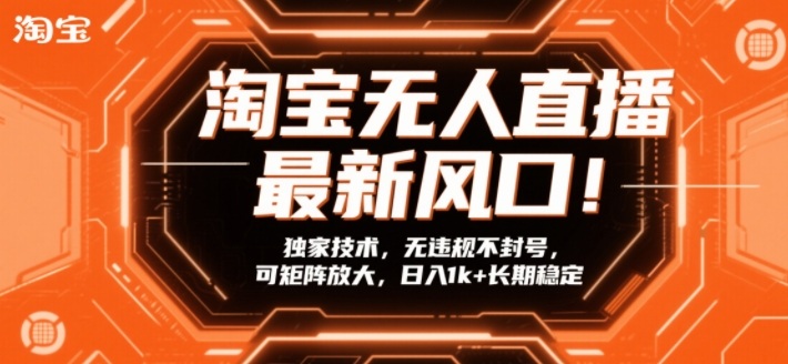 淘宝无人直播最新风口！独家技术，无违规不封号，可矩阵放大，日入1k+长期稳定-初遇资源网