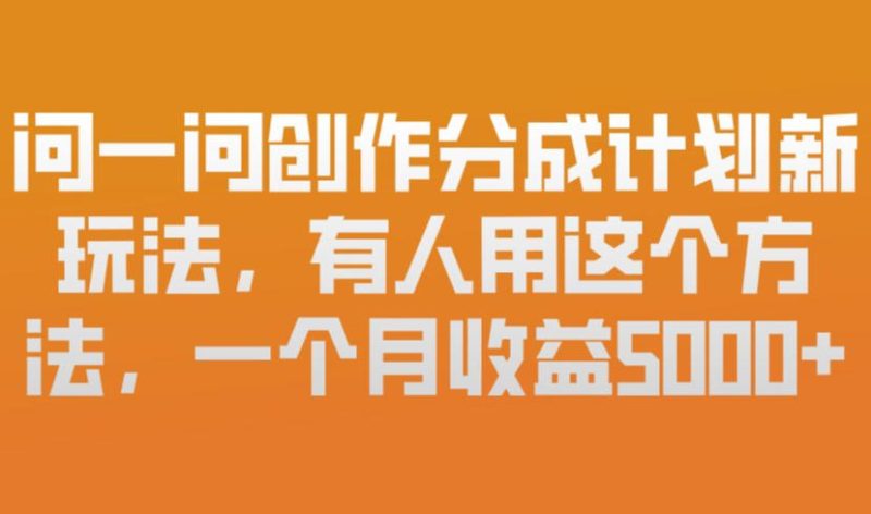 问一问创作分成计划新玩法，有人用这个方法，一个月收益5k，新手友好，有微信就能做-初遇资源网