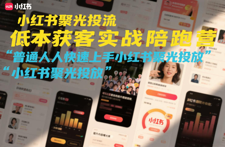 小红书聚光投流低成本获客实战陪跑营,普通人快速上手小红书聚光投放-初遇资源网