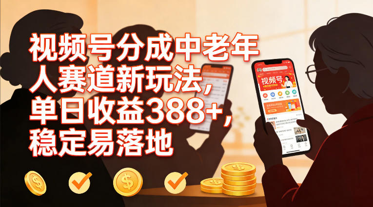 视频号分成中老年人赛道新玩法，单日收益388，稳定易落地-初遇资源网