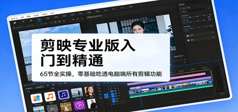 剪映专业版入门到精通,65节全实操,零基础吃透电脑端所有剪辑功能-初遇资源网