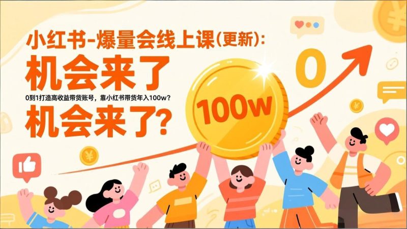 2026小红书爆量会线上课(更新) :0到1打造高收益带货账号,靠小红书带货年入100w?机会来了!-初遇资源网