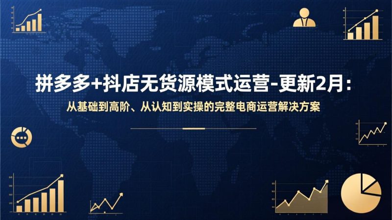 拼多多+抖店无货源模式运营-更新2月:从基础到高阶、从认知到实操的完整电商运营解决方案-初遇资源网