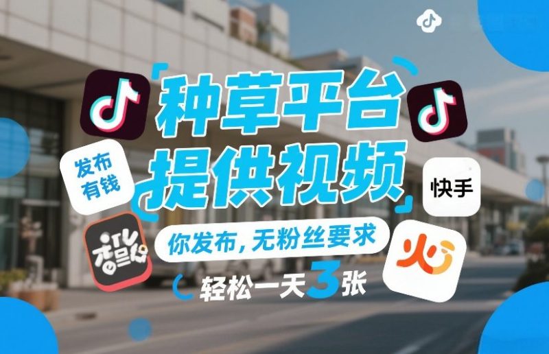 种草平台提供视频，你发布，无粉丝要求，发布就有钱，轻松一天3张+-初遇资源网