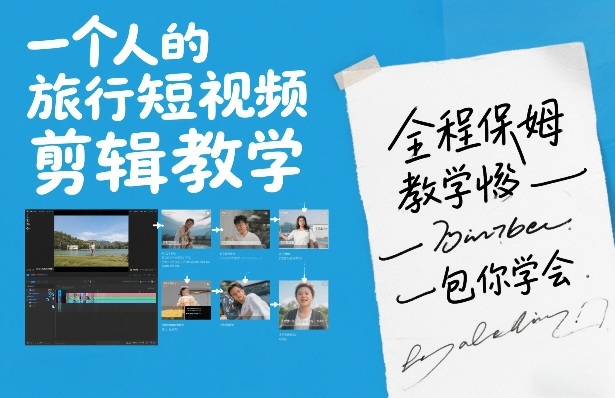 一个人的旅行短视频剪辑教学,全程保姆级教学包你学会-初遇资源网