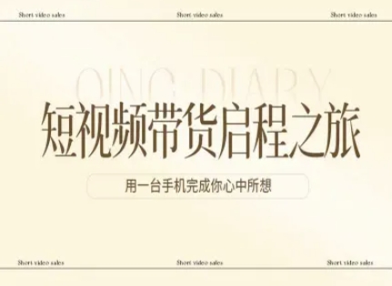 短视频带货启程之旅，用一台手机完成你心中所想-初遇资源网