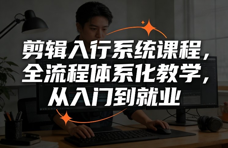 剪辑入行系统课程,全流程体系化教学,从入门到就业-初遇资源网