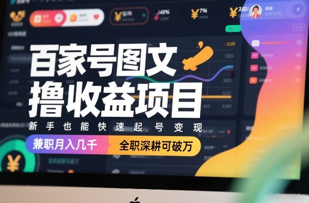 百家号图文撸收益项目,新手也能快速起号变现,兼职月入几千,全职深耕可破万-初遇资源网