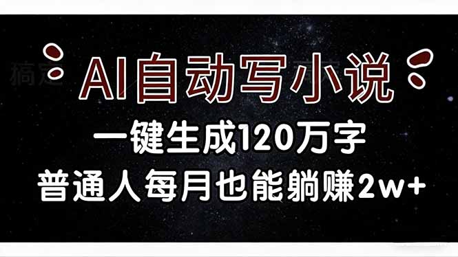 AI自动写小说，一键生成120万字，普通人每月也能躺赚2w+-初遇资源网