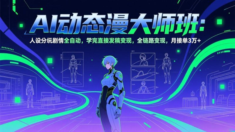 AI动态漫剧大师班:人设分镜剧情全自动,学完直接发稿变现,全链路变现,月接单3万+-初遇资源网