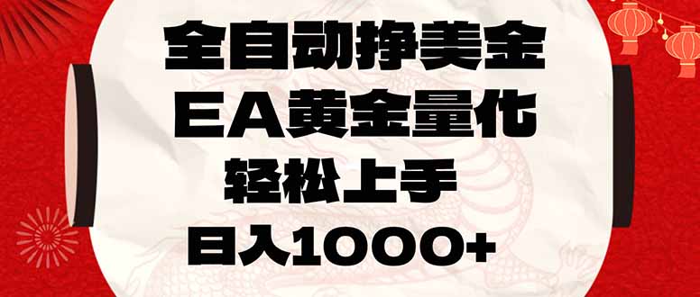 全自动挣美金,EA黄金量化,小白轻松入手,日入1000+-初遇资源网