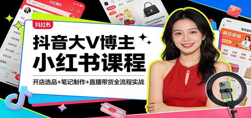 抖音大V博主小红书课程:开店选品+笔记制作+直播带货全流程实战-初遇资源网