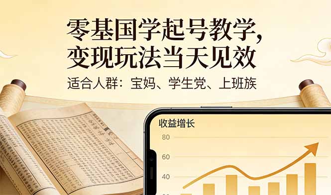 零基国学起号教学,变现玩法当天见效,适合人群:宝妈、学生党、上班族-初遇资源网