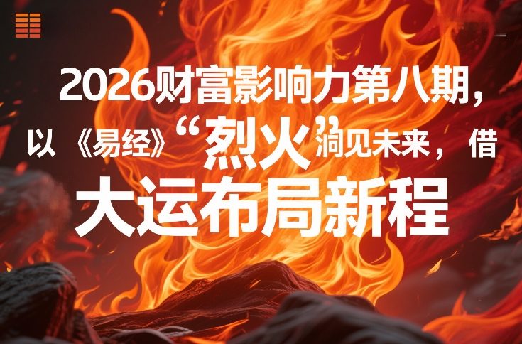 2026财富影响力第八期,以《易经》智慧洞见未来,借“离火”大运布局新程-初遇资源网