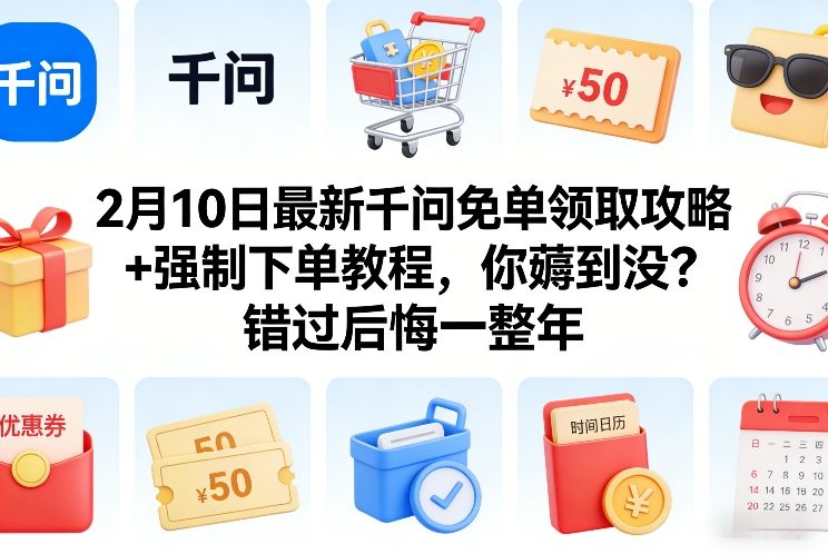 2月10日最新千问免单领取攻略+强制下单教程,你薅到没?错过后悔一整年-初遇资源网