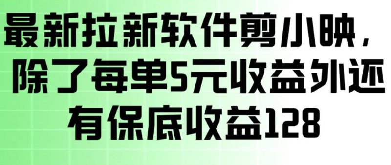 最新拉新软件剪小映,除了每单5米收益外还有保底收益128,一部手机轻松賺钱-初遇资源网