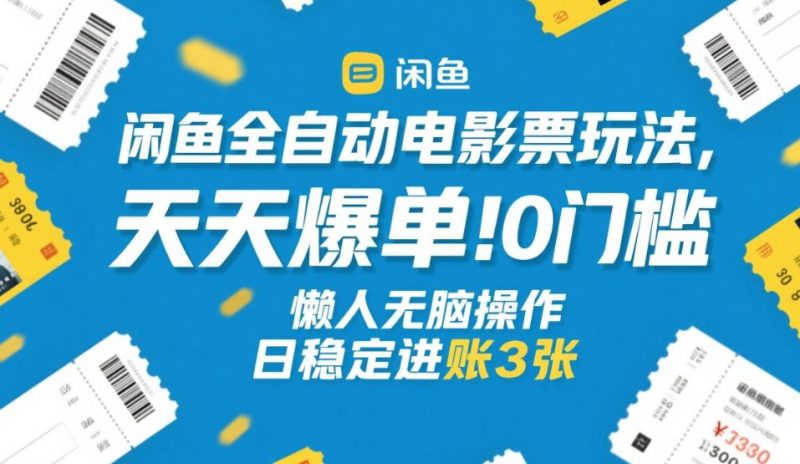 闲鱼全自动电影票玩法，天天爆单，0门槛，懒人无脑操作，日稳定进账3张+-初遇资源网