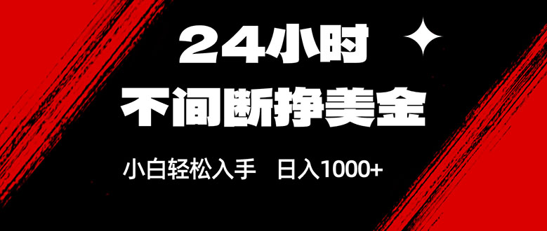 24小时不间断挣美金,小白轻松上手,日入1000+-初遇资源网
