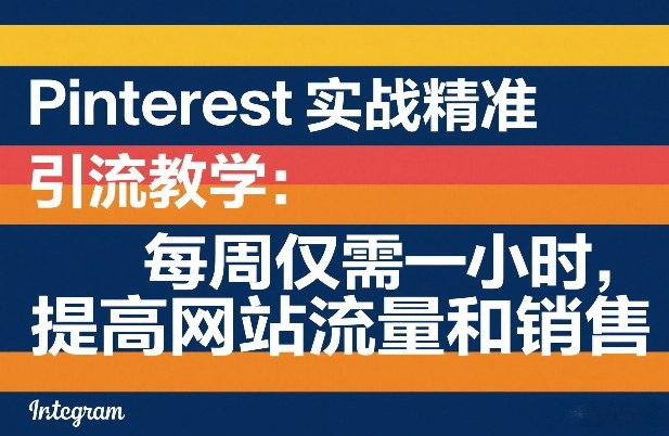 Pinterest实战精准引流教学:每周仅需一小时,提高网站流量和销售-初遇资源网