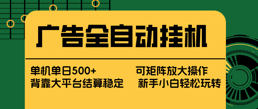 广告全自动挂机 单机单日500+ 矩阵放大 背靠大平台 绿色稳定 新手小白轻松玩转-初遇资源网