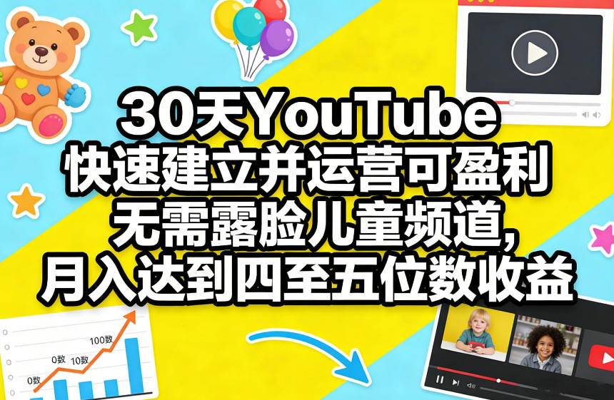 30天YouTube快速建立并运营可盈利无需露脸儿童频道，月入达到四至五位数收益-初遇资源网