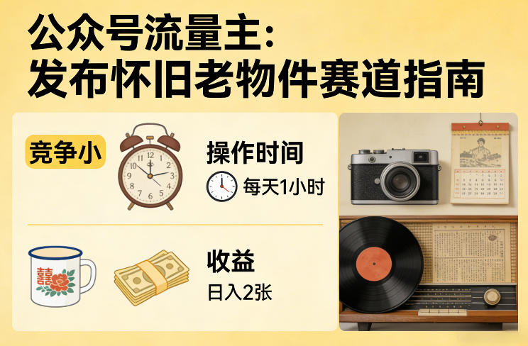 公众号流量主之发布怀旧老物件赛道，竞争小，每天操作1小时，日入2张-初遇资源网