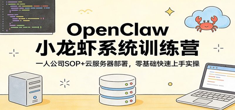 OpenClaw小龙虾系统训练营：一人公司SOP，云服务器部署，零基础快速上手实操-初遇资源网