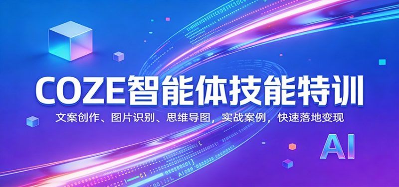 COZE智能体技能特训：文案创作、图片识别、思维导图，实战案例，快速落地变现-初遇资源网