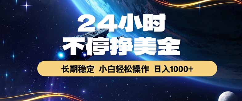 24小时不停挣美金,长期稳定,绿色稳定,日入1000+-初遇资源网