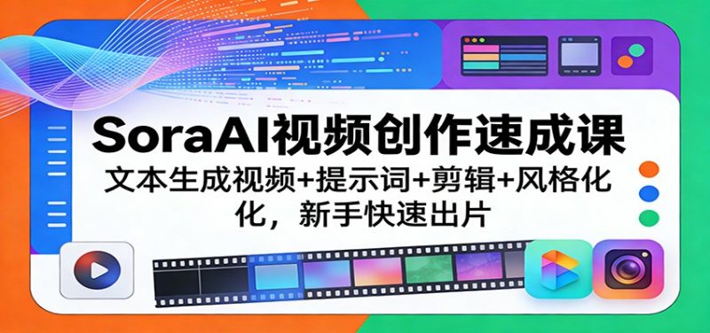 SoraAI视频创作速成课:文本生成视频+提示词+剪辑+风格化,新手快速出片-初遇资源网