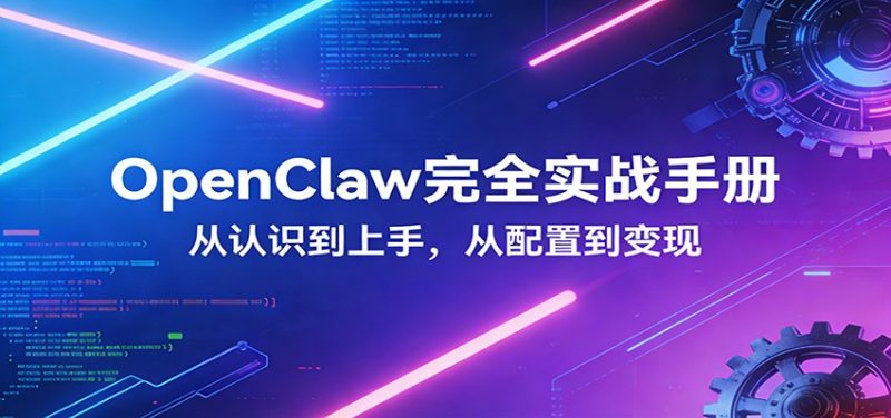 OpenClaw完全实战宝典：零基础上手，深度配置，商业变现-初遇资源网