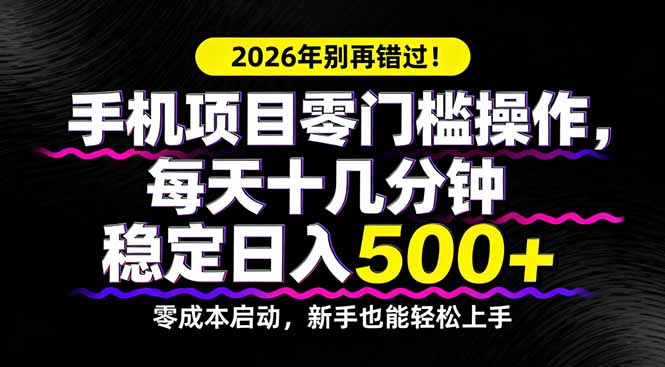 2026年别再错过！手机项目零门槛操作，每天十几分钟稳定日入500+-初遇资源网