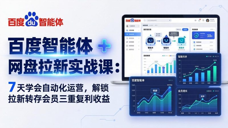 百度智能体 + 网盘拉新实战课：7 天学会自动化运营，解锁拉新转存会员三重复利收益-初遇资源网