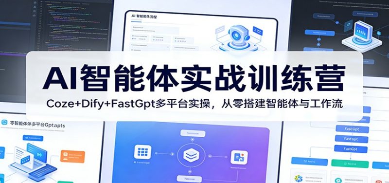 AI智能体实战训练营：Coze+Dify+FastGpt多平台实操，从零搭建智能体与工作流-初遇资源网