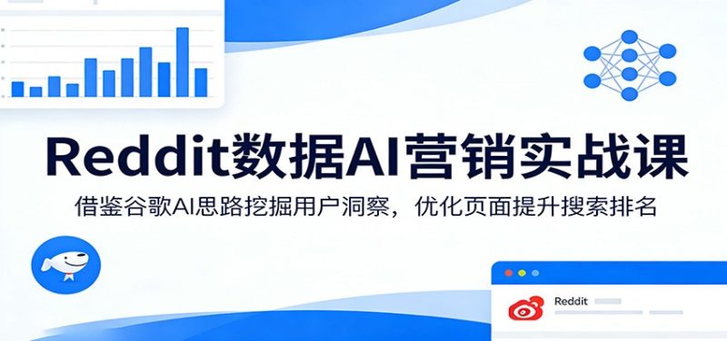 Reddit数据AI营销实战课：借鉴谷歌AI思路挖掘用户洞察，优化页面提升搜索排名-初遇资源网