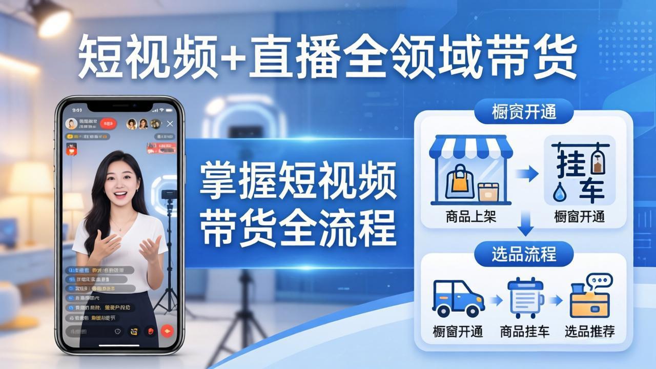 【中创网】短视频+直播全领域带货：掌握橱窗开通、挂车、选品、爆款文案改编等短视频带货全流程 - 初遇资源网