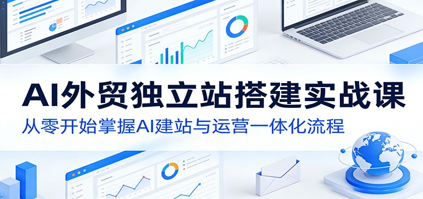 【福缘网创】AI外贸独立站搭建实战课：从零开始掌握AI建站与运营一体化流程 - 初遇资源网
