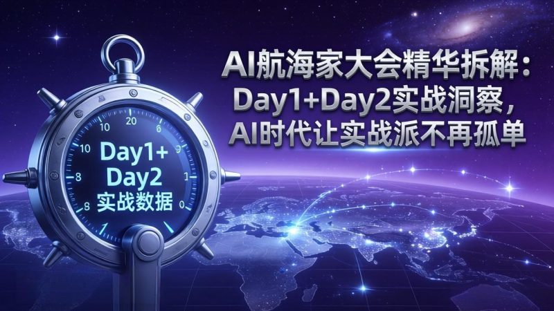 AI航海家大会精华拆解：Day1+Day2实战洞察，AI时代让实战派不再孤单-初遇资源网