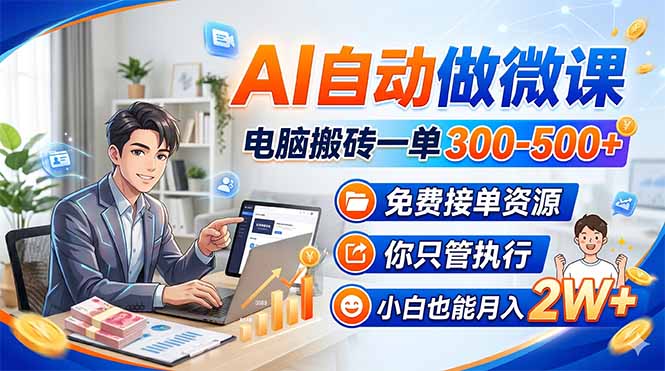 AI自动做微课,电脑搬砖一单300-500+,免费接单资源,你只管执行,小白也能月入2W+-初遇资源网