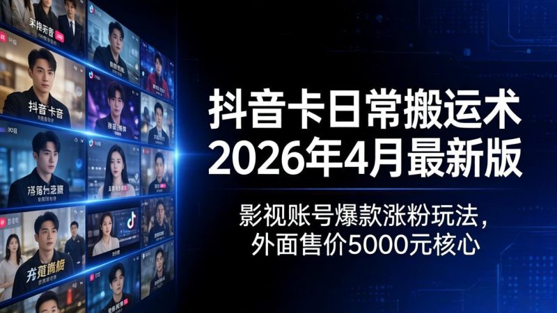 抖音卡日常搬运术2026年4月最新版：影视账号爆款涨粉玩法，外面售价5000元核心-初遇资源网