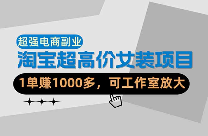 【超强副业】淘宝超高价女装项目：1单赚1000多，可工作室放大（共52节）-初遇资源网