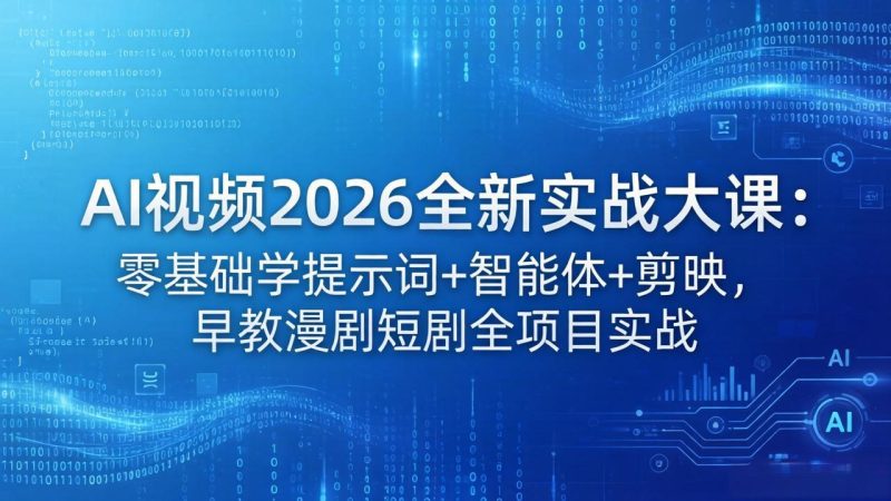 AI视频2026全新实战大课：零基础学提示词+智能体+剪映，早教漫剧短剧全项目实战-初遇资源网
